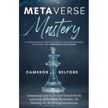 Metaverse Mastery: Understand and Profit from Virtual Worlds and Land, NFTs, Web3, Blockchain, VR, Gaming, A.I, Art & Cryptocurrencies