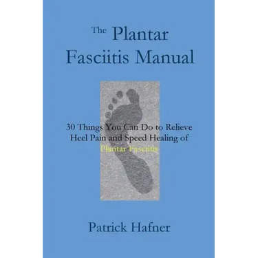 The Plantar Fasciitis Manual: 30 Things You Can Do to Relieve Heel Pain and Speed Healing of Plantar Fasciitis