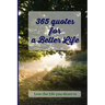 365 Quotes for a Better Life: Inspiring, Motivating, Powerful, Wisdom, Boost your Mindset.