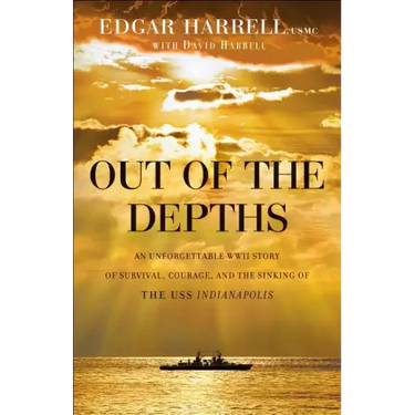 Out of the Depths: An Unforgettable WWII Story of Survival, Courage, and the Sinking of the USS Indianapolis
