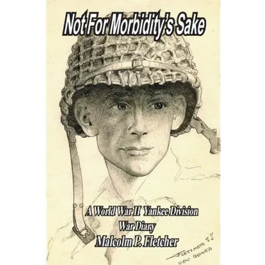 Not for Morbidity's Sake: A World War II Yankee Division War Diary