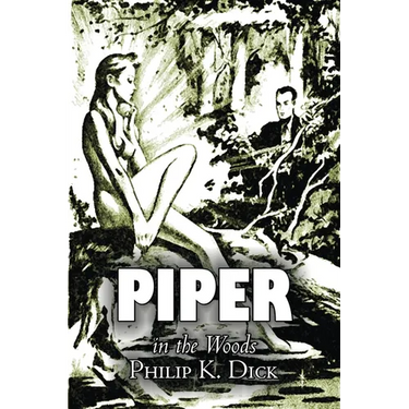 Piper in the Woods by Philip K. Dick, Science Fiction, Fantasy, Adventure
