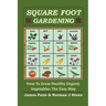 Square Foot Gardening: How To Grow Healthy Organic Vegetables The Easy Way