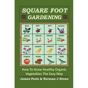 Square Foot Gardening: How To Grow Healthy Organic Vegetables The Easy Way