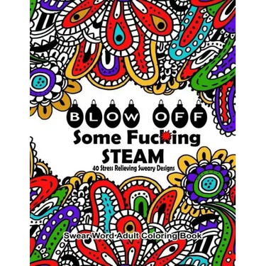 Swear Word Adult Coloring Book: Blow Off Some Fuc*ing Steam 40 Stress Relieving Sweary Designs: Release Your Anger With The Best Swear Word Relief Boo