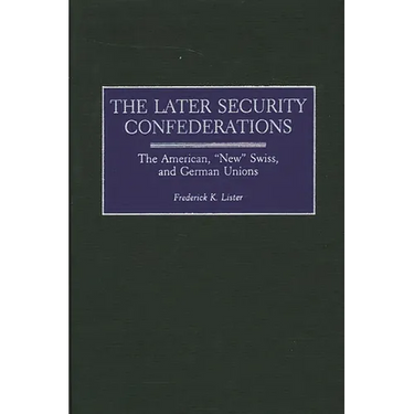 Later Security Confederations: The American, New Swiss, and German Unions