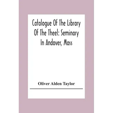 Catalogue Of The Library Of The Theel: Seminary In Andover, Mass