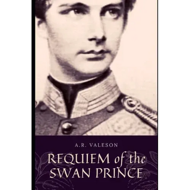 Requiem of the Swan Prince: King Ludwig II of Bavaria (Surreal Dark Fantasy)
