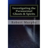 Investigating the Paranormal Ghosts and Spirits