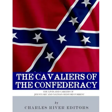 The Cavaliers of the Confederacy: The Lives and Careers of JEB Stuart and Nathan Bedford Forrest
