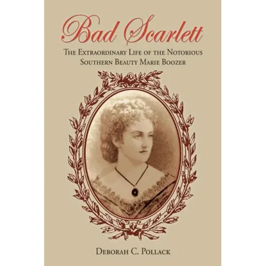 Bad Scarlett: The Extraordinary Life of the Notorious Southern Beauty Marie Boozer