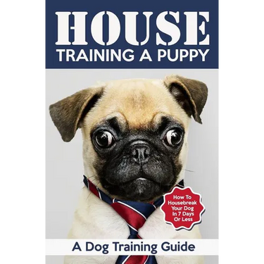 House Training a Puppy: A Dog Training Guide: How to Housebreak Your Dog in 7 Days or Less