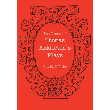 The Canon of Thomas Middleton's Plays: Internal Evidence for the Major Problems of Authorship