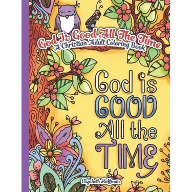God Is Good All The Time: A Christian Adult Coloring Book