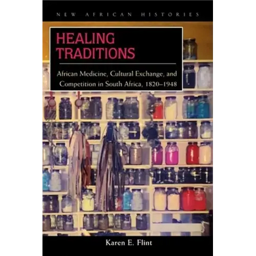 Healing Traditions: African Medicine, Cultural Exchange, and Competition in South Africa, 1820-1948