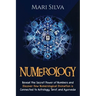 Numerology: Reveal the Secret Power of Numbers and Discover How Numerological Divination is Connected to Astrology, Tarot, and Ayurveda