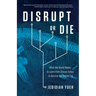 Disrupt or Die: What the World Needs to Learn from Silicon Valley to Survive the Digital Era
