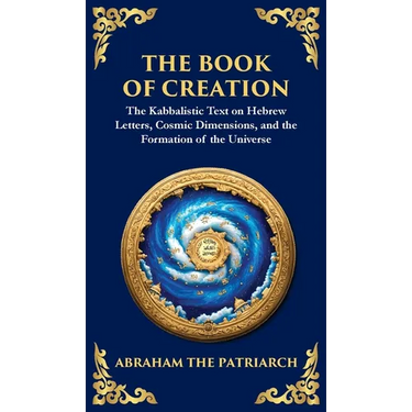 The Book of Creation (Sefer Yetzirah): A Timeless Guide to the Mysteries of the Universe (Deluxe Hardbound Edition)
