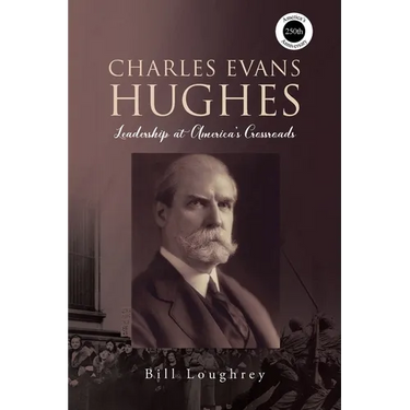 Charles Evans Hughes: Leadership at America's Crossroads