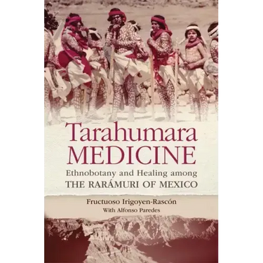 Tarahumara Medicine: Ethnobotany and Healing among the Rarmuri of Mexico