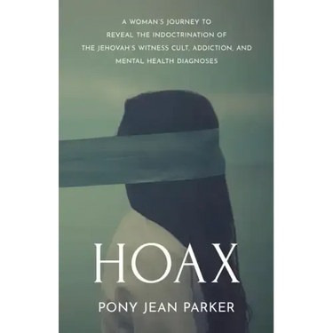 Hoax: A Woman's Journey to Reveal the Indoctrination of the Jehovah's Witness Cult, Addiction, and Mental Health Diagnoses