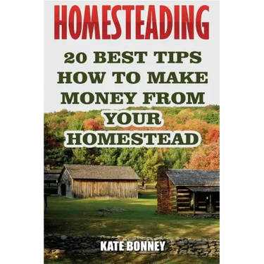 Homesteading: 20 Best Tips How To Make Money From Your Homestead