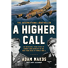 A Higher Call: An Incredible True Story of Combat and Chivalry in the War-Torn Skies of World War II