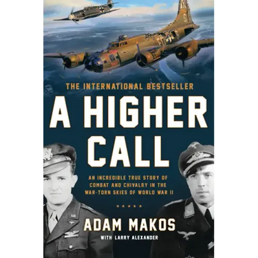 A Higher Call: An Incredible True Story of Combat and Chivalry in the War-Torn Skies of World War II