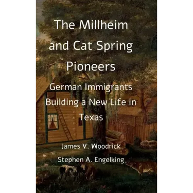 The Millheim and Cat Spring Pioneers: German Immigrants Building a New Life in Texas