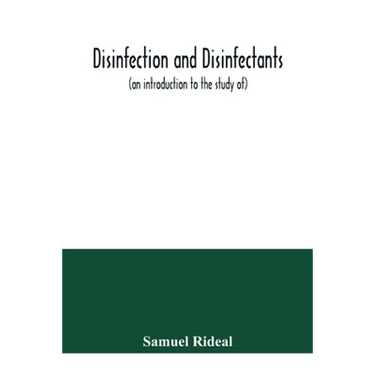 Disinfection and disinfectants (an introduction to the study of), together with an account of the chemical substances used as antiseptics and preserva