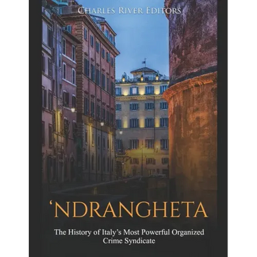 'Ndrangheta: The History of Italy's Most Powerful Organized Crime Syndicate