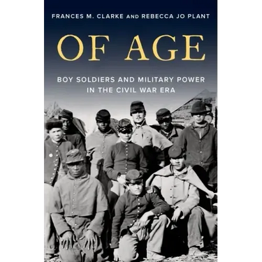 Of Age: Boy Soldiers and Military Power in the Civil War Era