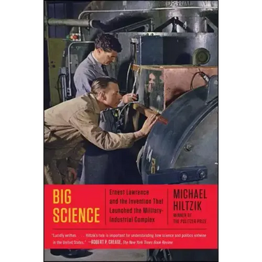 Big Science: Ernest Lawrence and the Invention That Launched the Military-Industrial Complex