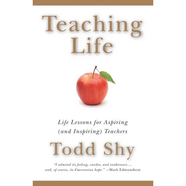 Teaching Life: Life Lessons for Aspiring (and Inspiring) Teachers