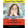 Guard Your Teeth!: Why the Dental Industry Fails Us - A Guide to Natural Dental Care