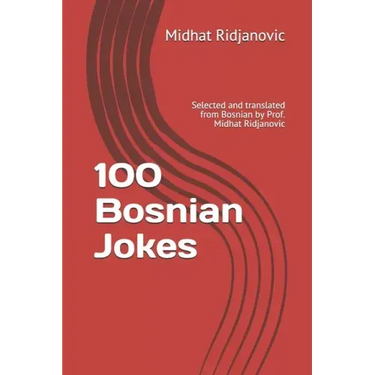 100 Bosnian Jokes: Selected and translated from Bosnian by Prof. Midhat Ridjanovic