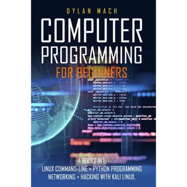 Computer Programming for Beginners: 4 Books in 1. LINUX COMMAND-LINE + PYTHON Programming + NETWORKING + HACKING with KALI LINUX. Cybersecurity, Wirel