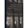 The History of the Persecution of the Valleys of Piedmont: Containing an Account of What Hath Passed in the Dissipation of the Churches and the Inhabi