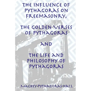 The Influence of Pythagoras on Freemasonry, The Golden Verses of Pythagoras and The Life and Philosophy of Pythagoras