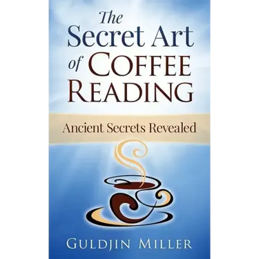 The Secret Art of Coffee Reading: Ancient Secret Revealed