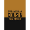 Our American Cousin: A three-act play written by English playwright Tom Taylor