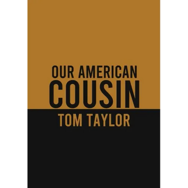 Our American Cousin: A three-act play written by English playwright Tom Taylor