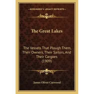 The Great Lakes: The Vessels That Plough Them, Their Owners, Their Sailors, and Their Cargoes (1909)