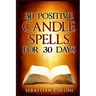 30 Positive Candle Spells for 30 Days: Blessing, Curse Breaking, Spell Reversing, Healing, Negativity Release, Love, Money, Health, Protection, Diet,
