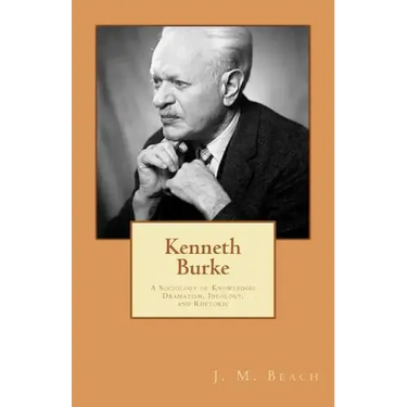 Kenneth Burke: A Sociology of Knowledge: Dramatism, Ideology, and Rhetoric