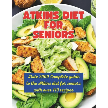 Atkins Diet Strategies for Senior: Date 2000 Complete guide to the Atkins diet for seniors with over 110 recipes