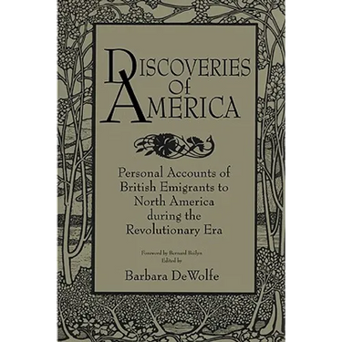 Discoveries of America: Personal Accounts of British Emigrants to North America During the Revolutionary Era