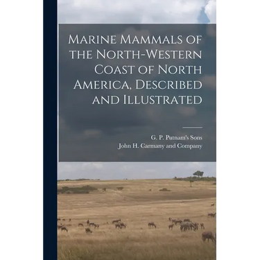 Marine Mammals of the North-Western Coast of North America, Described and Illustrated
