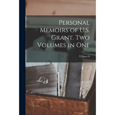 Personal Memoirs of U.S. Grant. Two Volumes in One