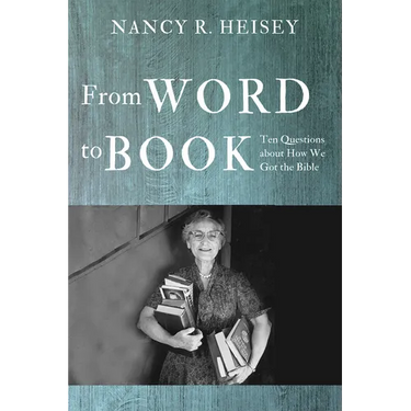 From Word to Book: Ten Questions about How We Got the Bible